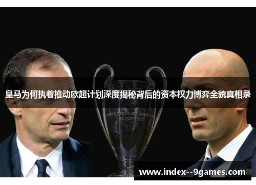 皇马为何执着推动欧超计划深度揭秘背后的资本权力博弈全貌真相录