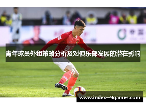 青年球员外租策略分析及对俱乐部发展的潜在影响