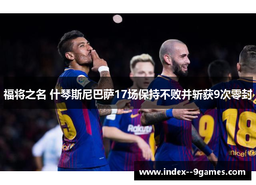 福将之名 什琴斯尼巴萨17场保持不败并斩获9次零封