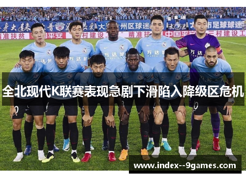 全北现代K联赛表现急剧下滑陷入降级区危机 全北现代K联赛表现急剧下滑陷入降级区危机