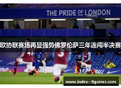 欧协联赛场再显强势佛罗伦萨三年连闯半决赛