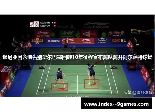 穆尼亚因含泪告别毕尔巴鄂回顾10年征程宣布离队离开阿尔萨特球场 穆尼亚因含泪告别毕尔巴鄂回顾10年征程宣布离队离开阿尔萨特球场