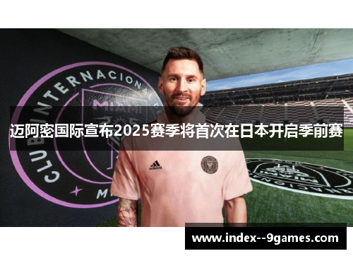 迈阿密国际宣布2025赛季将首次在日本开启季前赛